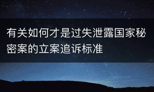 有关如何才是过失泄露国家秘密案的立案追诉标准