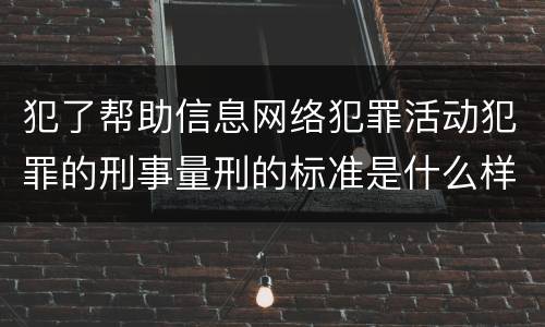 犯了帮助信息网络犯罪活动犯罪的刑事量刑的标准是什么样的