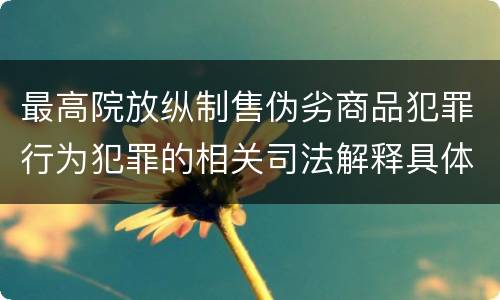 最高院放纵制售伪劣商品犯罪行为犯罪的相关司法解释具体是什么重要规定