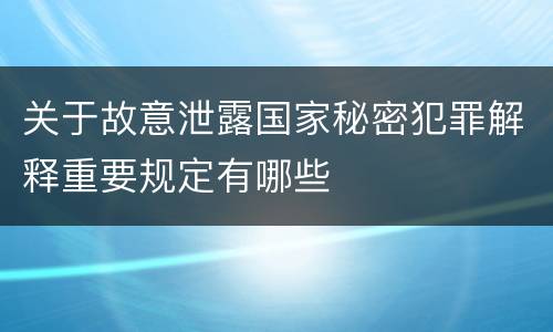 关于故意泄露国家秘密犯罪解释重要规定有哪些