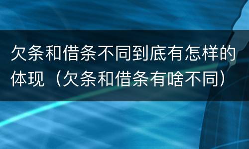 欠条和借条不同到底有怎样的体现（欠条和借条有啥不同）