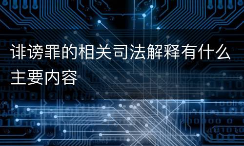 诽谤罪的相关司法解释有什么主要内容