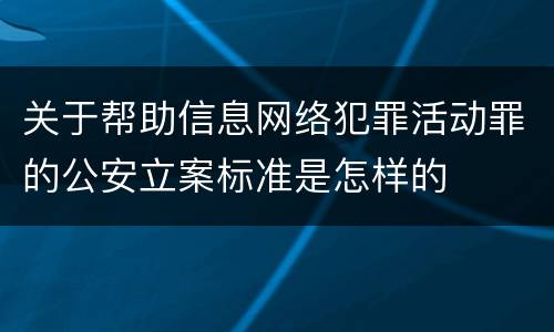 关于帮助信息网络犯罪活动罪的公安立案标准是怎样的