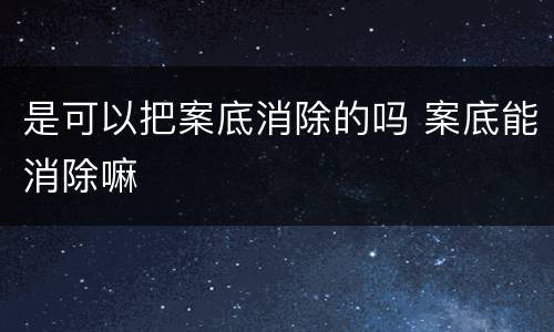 是可以把案底消除的吗 案底能消除嘛