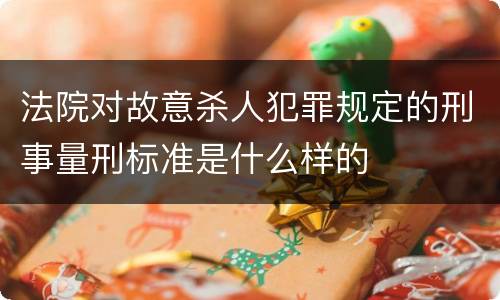 法院对故意杀人犯罪规定的刑事量刑标准是什么样的
