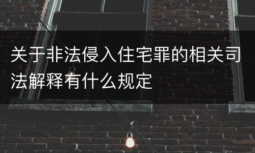 关于非法侵入住宅罪的相关司法解释有什么规定