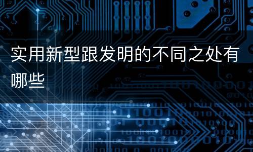 实用新型跟发明的不同之处有哪些
