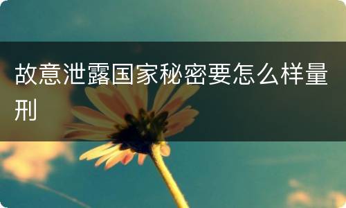 故意泄露国家秘密要怎么样量刑