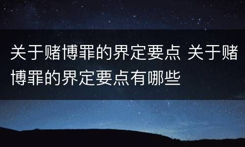 关于赌博罪的界定要点 关于赌博罪的界定要点有哪些