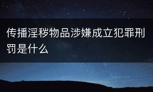 传播淫秽物品涉嫌成立犯罪刑罚是什么