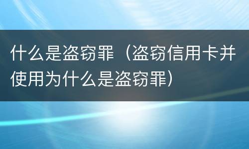 什么是盗窃罪（盗窃信用卡并使用为什么是盗窃罪）