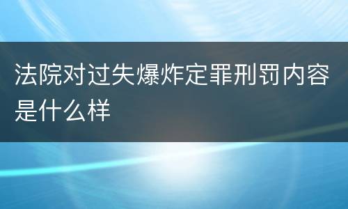 法院对过失爆炸定罪刑罚内容是什么样