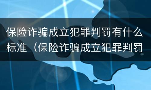 保险诈骗成立犯罪判罚有什么标准（保险诈骗成立犯罪判罚有什么标准吗）