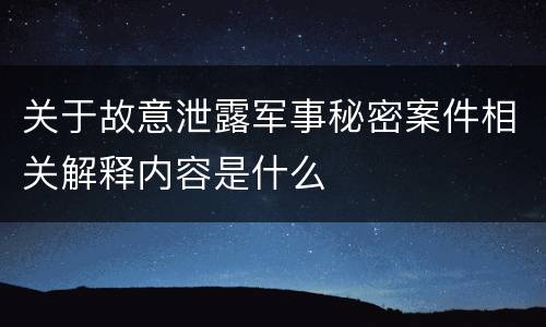 关于故意泄露军事秘密案件相关解释内容是什么