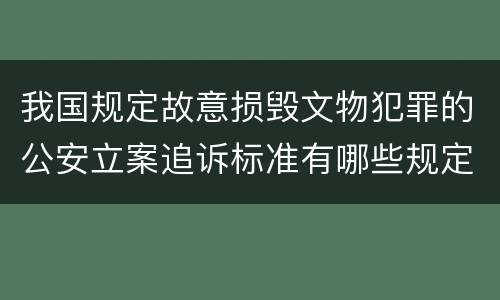 我国规定故意损毁文物犯罪的公安立案追诉标准有哪些规定