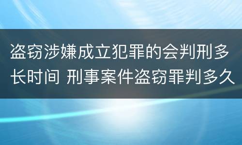 盗窃涉嫌成立犯罪的会判刑多长时间 刑事案件盗窃罪判多久