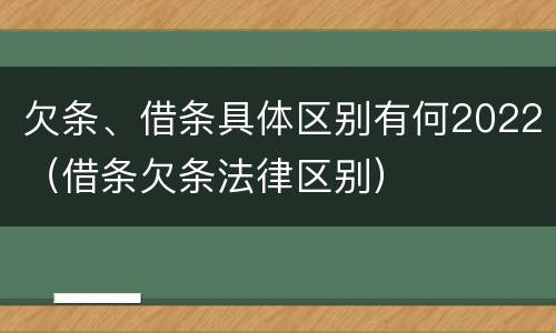 欠条、借条具体区别有何2022（借条欠条法律区别）