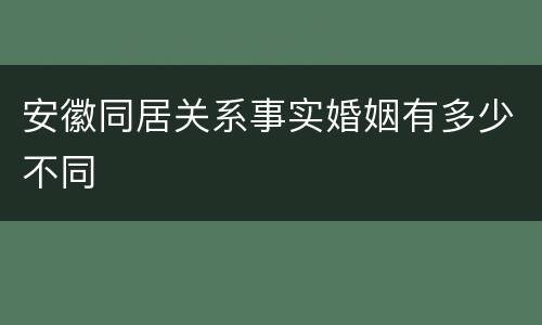 安徽同居关系事实婚姻有多少不同