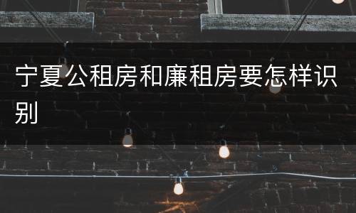 宁夏公租房和廉租房要怎样识别