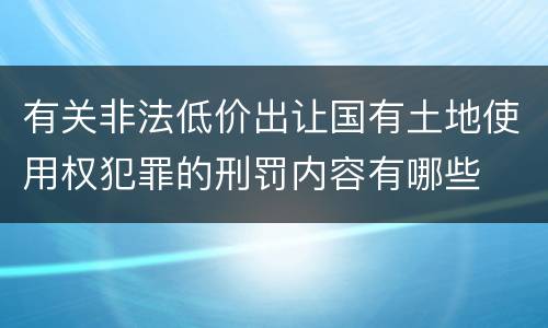 有关非法低价出让国有土地使用权犯罪的刑罚内容有哪些