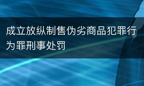 成立放纵制售伪劣商品犯罪行为罪刑事处罚