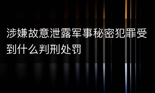 涉嫌故意泄露军事秘密犯罪受到什么判刑处罚