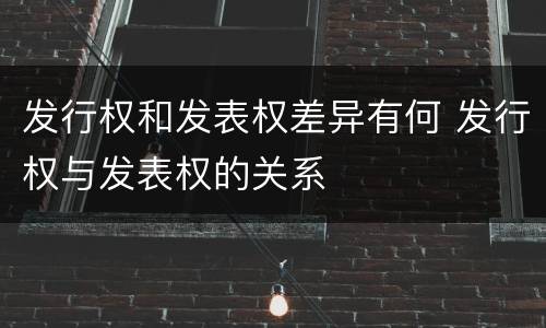 发行权和发表权差异有何 发行权与发表权的关系