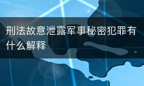 刑法故意泄露军事秘密犯罪有什么解释