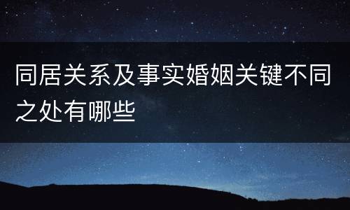 同居关系及事实婚姻关键不同之处有哪些