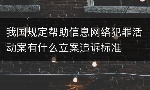 我国规定帮助信息网络犯罪活动案有什么立案追诉标准