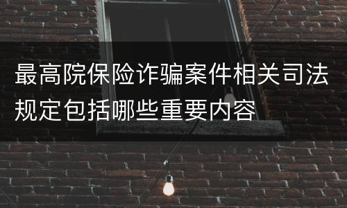 最高院保险诈骗案件相关司法规定包括哪些重要内容