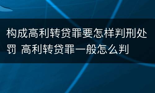 构成高利转贷罪要怎样判刑处罚 高利转贷罪一般怎么判