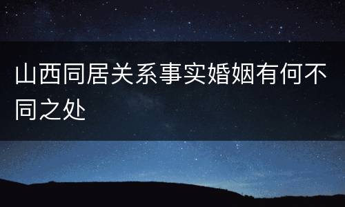 山西同居关系事实婚姻有何不同之处