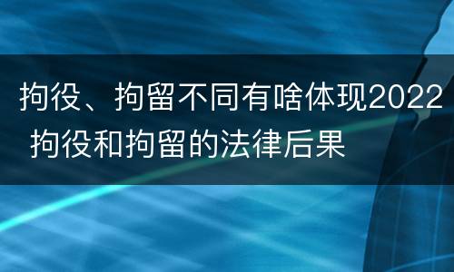 拘役、拘留不同有啥体现2022 拘役和拘留的法律后果