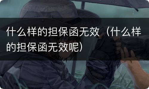 什么样的担保函无效（什么样的担保函无效呢）