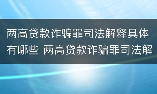 两高贷款诈骗罪司法解释具体有哪些 两高贷款诈骗罪司法解释具体有哪些内容