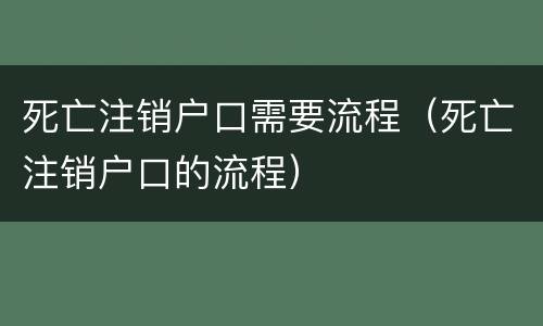 死亡注销户口需要流程（死亡注销户口的流程）
