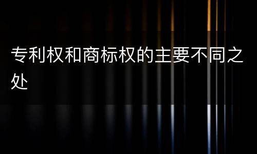 专利权和商标权的主要不同之处
