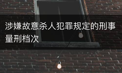 涉嫌故意杀人犯罪规定的刑事量刑档次