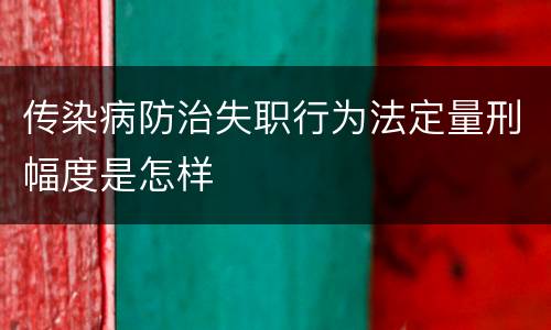 传染病防治失职行为法定量刑幅度是怎样