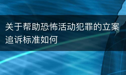 关于帮助恐怖活动犯罪的立案追诉标准如何
