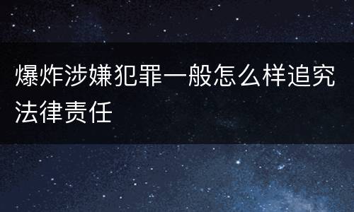 爆炸涉嫌犯罪一般怎么样追究法律责任