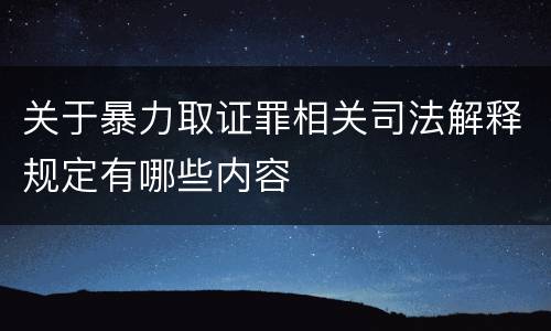 关于暴力取证罪相关司法解释规定有哪些内容