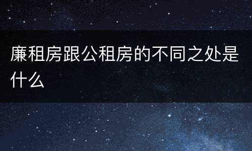 廉租房跟公租房的不同之处是什么