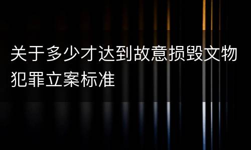 关于多少才达到故意损毁文物犯罪立案标准