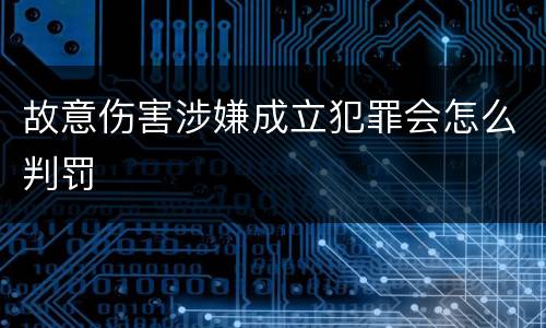 故意伤害涉嫌成立犯罪会怎么判罚