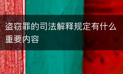 盗窃罪的司法解释规定有什么重要内容