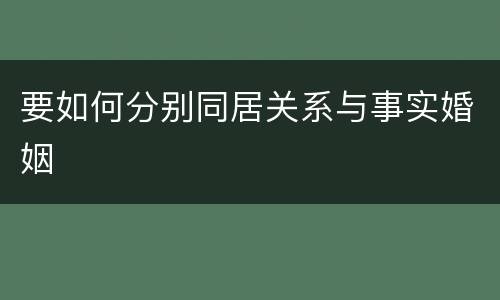 要如何分别同居关系与事实婚姻
