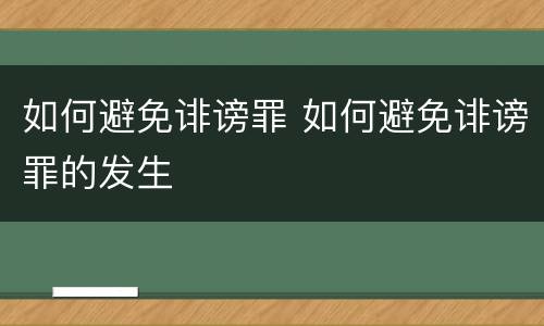 如何避免诽谤罪 如何避免诽谤罪的发生