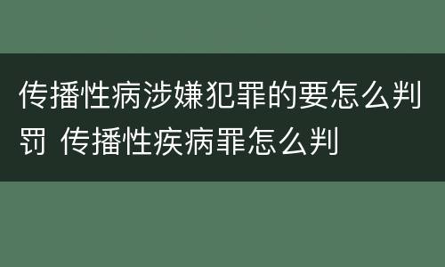 传播性病涉嫌犯罪的要怎么判罚 传播性疾病罪怎么判